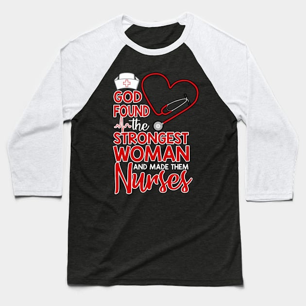 God found the strongest women made them nurses Baseball T-Shirt by ChristianCrecenzio